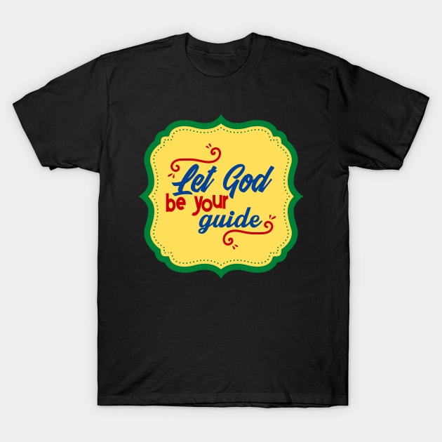 Let God Be Your Guide T-Shirt by Prayingwarrior